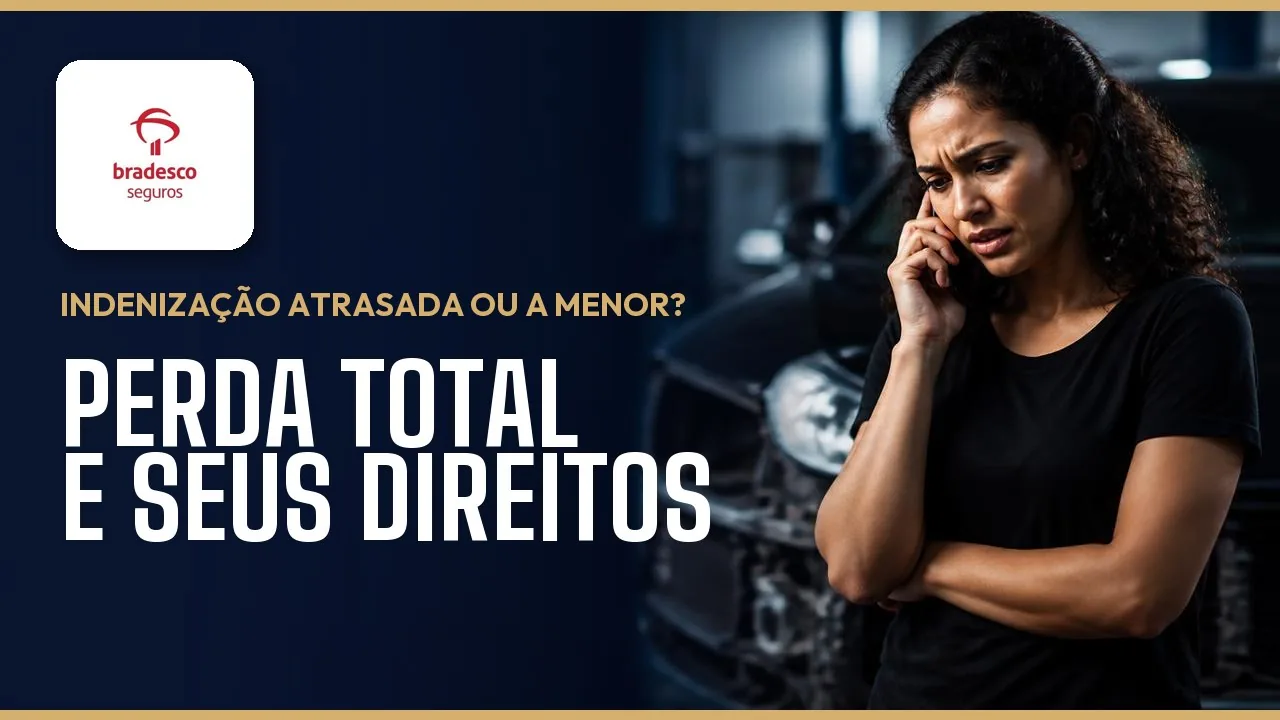 Indenização atrasada ou abaixo da tabela na Bradesco Seguros: perda total e seus direitos