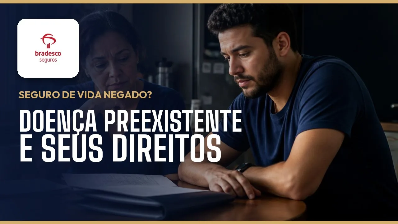 Seguro de vida negado pela Bradesco Vida e Previdência? Doença preexistente, carência e o que fazer